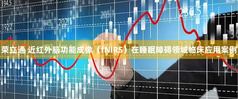 荣立通 近红外脑功能成像（fNIRS）在睡眠障碍领域临床应用案例